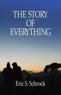 The Story of Everything - Eric S. Schrock