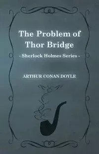 The Problem of Thor Bridge - A Sherlock Holmes Short Story - Arthur Conan Doyle
