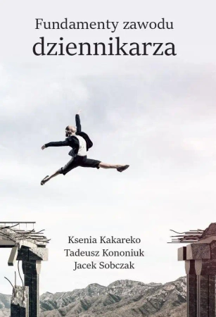 Fundamenty zawodu dziennikarza - Ksenia Kakareko, Tadeusz Kononiuk, Jacek Sobczak