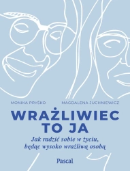 eBook Wrażliwiec to ja. Jak radzić sobie w życiu, będąc wysoko wrażliwą osobą - Monika Pryśko, Magdalena Juchniewicz epub mobi