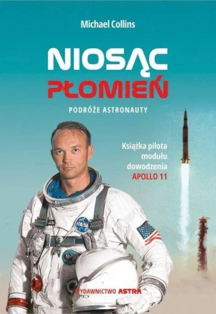 Niosąc płomień. Podróże astronauty - Michael Collins