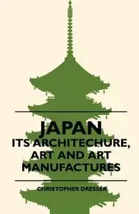 Japan - Its Architechure, Art And Art Manufactures - Christopher Dresser