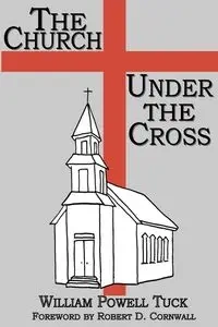The Church Under the Cross - William Tuck Powell