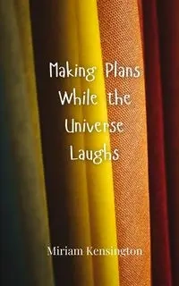 Making Plans While the Universe Laughs - Miriam Kensington