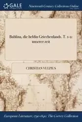 Bublina, die heldin Griechenlands. T. 1-2 - Christian Vulpius