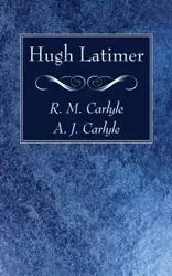 Hugh Latimer - Carlyle R. M.