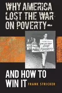 Why America Lost the War on Poverty--And How to Win It - Frank Stricker
