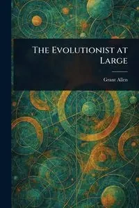 The Evolutionist at Large - Allen Grant