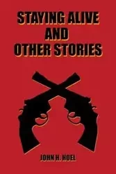 Staying Alive and Other Stories - Hoel John H.