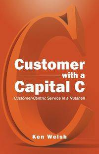 Customer with a Capital C - Ken Welsh