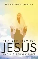 The Reentry of Jesus and His Renaissance - Anthony Galbicka