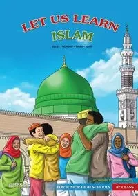 Let us Learn Islam (Belief, Worship, Sirah, Adab - According to the Hanafi School) [8th Class] - Kanger Faruk