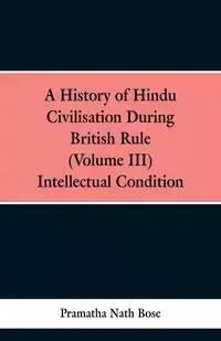A History of Hindu Civilisation During British Rule - Bose Pramatha Nath