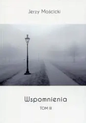 Wspomnienia Tom 3 - Jerzy Mościcki
