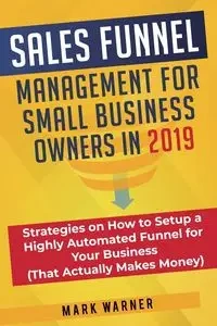 Sales Funnel Management for Small Business Owners in 2019 - Warner Mark