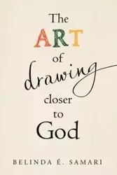 The Art of Drawing Closer to God - Belinda É. Samari