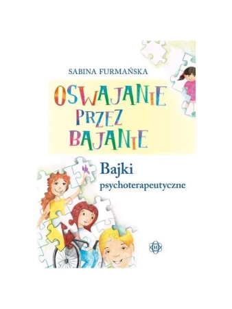 Oswajanie przez bajanie. Bajki psychoterapeutyczne - Sabina Furmańska