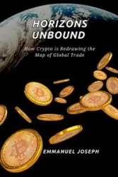 Horizons Unbound, How Crypto is Redrawing the Map of Global Trade - Joseph Emmanuel