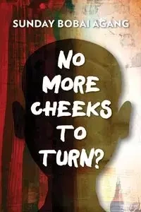 No More Cheeks to Turn? - Sunday Agang Bobai