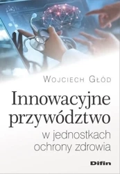 Innowacyjne przywództwo w jednostkach ochrony.. - Wojciech Głód
