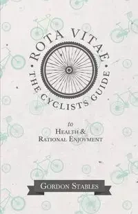 Rota Vitae - The Cyclists Guide to Health & Rational Enjoyment - Gordon Stables