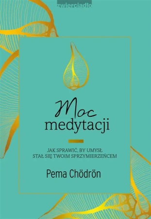 Moc medytacji. Jak sprawić, by umysł stał się.. - Pema Chodron