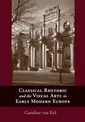 Classical Rhetoric and the Visual Arts in Early Modern Europe - Van Caroline Eck