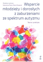 Wsparcie młodzieży i dorosłych z zaburzeniami autyzmu. Teoria i praktyka (dodruk 2024) - Katarzyna Patyk, Maria red. Panasiuk