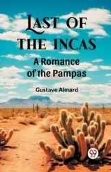 Last of the Incas A Romance of the Pampas - Aimard Gustave