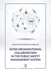 Inter-organisational Collaboration in the Public Safety Management System - Katarzyna Sienkiewicz-Małyjurek
