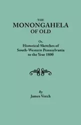 The Monongahela of Old, or Historical Sketches of South-Western Pennsylvania to the Year 1800 - James Veech
