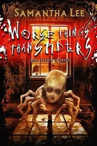Worse Things Than Spiders and Other Stories - Lee Samantha