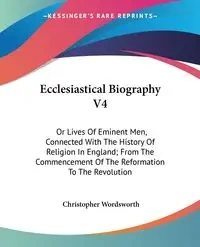 Ecclesiastical Biography V4 - Christopher Wordsworth