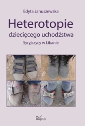 Heterotopie dziecięcego uchodźstwa syryjczycy w libanie - Edyta Januszewska