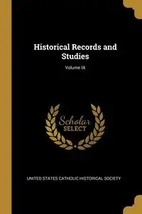 Historical Records and Studies; Volume IX - States Catholic Historical Society Unit