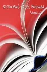 So You Want to Get Published - Lee Adam