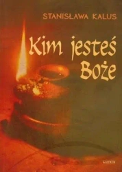 Kim jesteś Boże - Stanisława Kalus