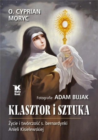 Klasztor i sztuka. Życie i twórczość s. bernardynki Anieli Kisielewskiej - Cyprian Moryc