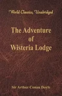 The Adventure of Wisteria Lodge (World Classics, Unabridged) - Arthur Conan Doyle