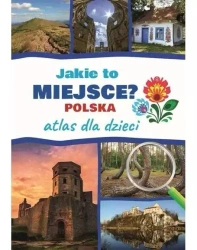 Atlas dla dzieci. Jakie to miejsce? Polska - Jarosław Górski