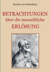 Betrachtungen über die menschliche Erlösung - von Canterbury Anselm