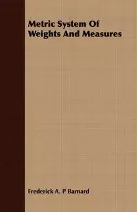 Metric System Of Weights And Measures - Frederick A. Barnard P