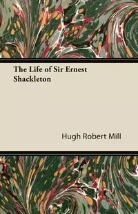 The Life of Sir Ernest Shackleton - Hugh Robert Mill