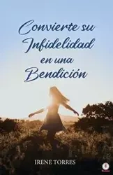 Convierte su infidelidad en una bendición - Irene Torres