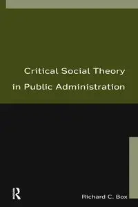 Critical Social Theory in Public Administration - Richard Box C