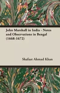 John Marshall in India - Notes and Observations in Bengal (1668-1672) - Ahmad Khan