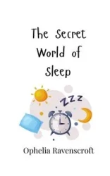 The Secret World of Sleep - Ophelia Ravenscroft