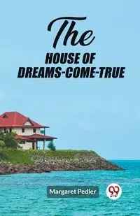 The House of Dreams-Come-True - Margaret Pedler