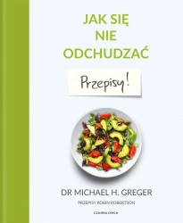 Jak się nie odchudzać. Przepisy - Michael Greger, Robin Robertson