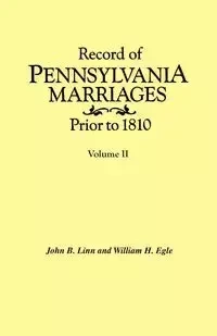 Record of Pennsylvania Marriages Prior to 1810. in Two Volumes. Volume II - Linn John B.